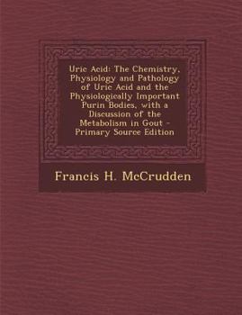 Paperback Uric Acid: The Chemistry, Physiology and Pathology of Uric Acid and the Physiologically Important Purin Bodies, with a Discussion of the Metabolism in Book