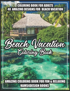 Beach Vacation Coloring Book: An Adult Coloring Book with Fun Scenes, Beautiful Oceans, Romantic Couples, Tropical Landscapes, Island Dreams, Ocean Scenes, Ocean Life and More!