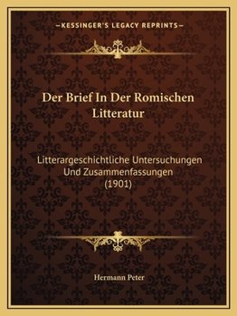 Paperback Der Brief In Der Romischen Litteratur: Litterargeschichtliche Untersuchungen Und Zusammenfassungen (1901) [German] Book