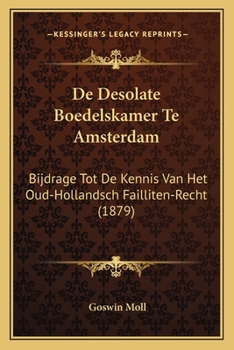Paperback De Desolate Boedelskamer Te Amsterdam: Bijdrage Tot De Kennis Van Het Oud-Hollandsch Failliten-Recht (1879) [Dutch] Book
