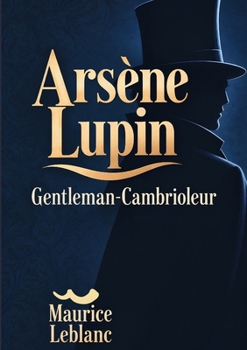 Arsène Lupin Gentleman-Cambrioleur: Les premières aventures du célèbre gentleman-cambrioleur (French Edition)
