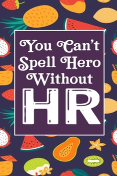 You Can't Spell Hero Without HR: Human Resources Inspirational Quotes Journal & Notebook Appreciation Gift For Journaling, Note Taking And Jotting Down Ideas