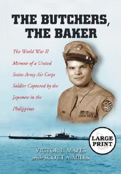 Paperback The Butchers, the Baker: The World War II Memoir of a United States Army Air Corps Soldier Captured by the Japanese in the Philippines [LARGE P [Large Print] Book