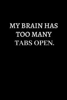My Brain Has Too Many Tabs Open.: Lined notebook journal | Funny Office Notebook | Best Gag Gift for Employees and Co-worker, Sarcastic Joke, Humor | ... Book | 120 pages and "6 x 9" inches in size.