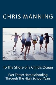 Paperback To The Shore of a Child's Ocean: Part Three: Homeschooling Through The High School Years Book