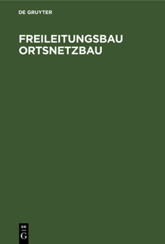 Hardcover Freileitungsbau Ortsnetzbau: Ein Leitfaden Für Montage- Und Projektierungs-Ingenieure, Betriebsleiter Und Verwaltungsbeamte [German] Book