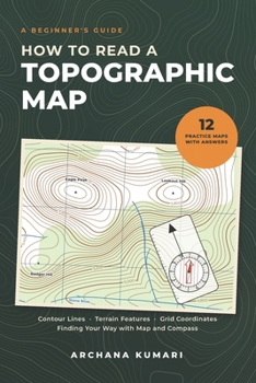Paperback How to Read a Topographic Map: A Beginner's Guide to Contour Lines, Terrain Features, Grid Coordinates, and Finding Your Way with Map and Compass Book