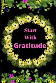 Paperback Start With Gratitude: Novelty Line Notebook / Journal To Write In Perfect Gift Item (6 x 9 inches) Ideal For Women Kids Students Office . Book