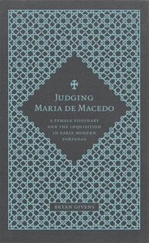 Hardcover Judging Maria de Macedo: A Female Visionary and the Inquisition in Early Modern Portugal Book