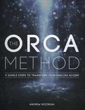 Paperback The ORCA Method (TM): 9 Simple Steps To Transform Your English Accent Book