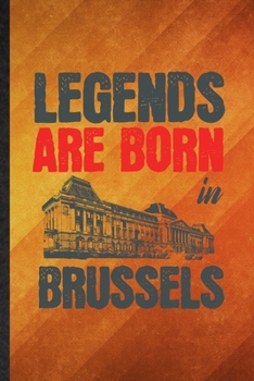Legends Are Born in Brussels: Funny Blank Lined Belgium Tourist Tour Notebook/ Journal, Graduation Appreciation Gratitude Thank You Souvenir Gag Gift, Stylish Graphic 110 Pages
