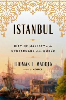 Istanbul: City of Majesty at the Crossroads of the World