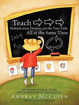 Paperback Teach Multiplication, Division, and the Time Table All at the Same Time: An Instructional Guide for Learning Basic Math Skills Book