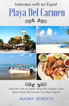 Paperback Interview with an Expat: Playa Del Carmen, Mexico: Learn About the Mayan Riviera from Real Expats! Expatriate and Escape the Rat Race! Book