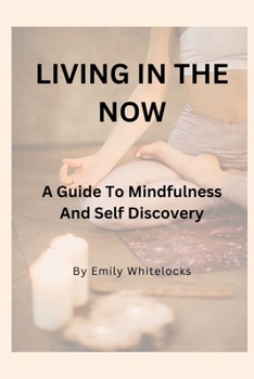 Paperback Living In The Now: A Guide To Mindfulness And Self Discovery Book