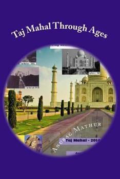 Paperback Taj Mahal Through Ages: Taj Mahal Agra India - More than 150 years old and Rare Black & White Photographs . Book