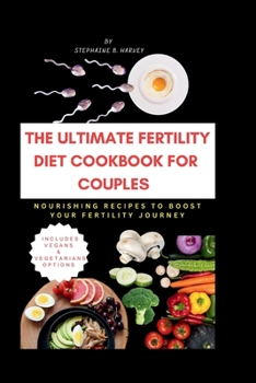 THE ULTIMATE FERTILITY DIET COOKBOOK FOR COUPLES: NOURISHING RECIPES TO BOOST YOUR FERTILITY JOURNEY