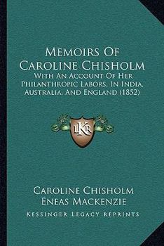 Paperback Memoirs Of Caroline Chisholm: With An Account Of Her Philanthropic Labors, In India, Australia, And England (1852) Book