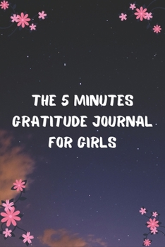 THE 5 MINUTES GRATITUDE JOURNAL FOR GIRLS: Daily Gratitude Journal | Positivity Diary for a Happier You in Just 5 Minutes a Day | Self care gifts for teenagers