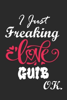 I Just Freaking Love Guib Ok Notebook:: 100 Blank Lined Pages - (6 x 9) Journal With Funny Guib  Cute Gift Idea For Guib Lover