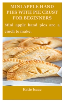 Paperback Mini Apple Hand Pies with Pie Crust for Beginners: Mini apple hand pies are a cinch to make. Book
