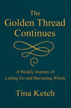 The Golden Thread Continues: A Weekly Journey of Letting Go and Becoming Whole