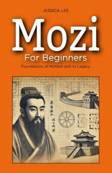 Mozi for Beginners: Foundations of Mohism and Its Legacy