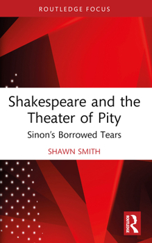 Paperback Shakespeare and the Theater of Pity: Sinon's Borrowed Tears Book