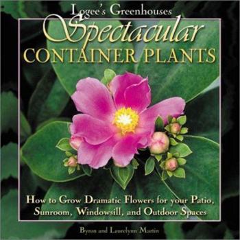 Hardcover Logee's Greenhouses Spectacular Container Plants: How to Grow Dramatic Flowers for Your Patio, Sunroom, Windowsill, and Outdoor Spaces Book