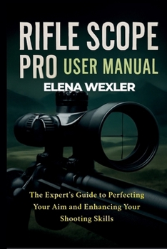 Paperback Rifle Scope Pro User Manual: The Expert's Guide to Perfecting Your Aim and Enhancing Your Shooting Skills Book