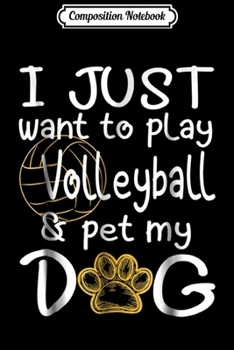 Composition Notebook: I Just Want To Play Volleyball And Pet My Dog  Journal/Notebook Blank Lined Ruled 6x9 100 Pages