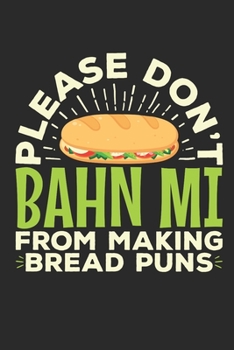 Paperback Please Don't Bahn Mi From Making Bread Puns: Bahn Mi Journal, Blank Paperback Notebook for Bahn Mi Lovers, 150 pages, college ruled Book