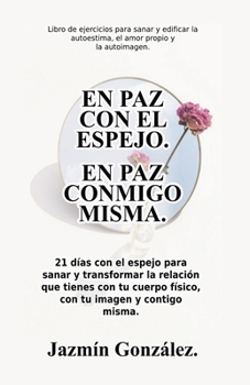 Paperback En paz con el espejo. En paz conmigo misma: 21 días con el espejo para sanar y transformar la relación que tienes con tu cuerpo físico, con tu imagen [Spanish] Book