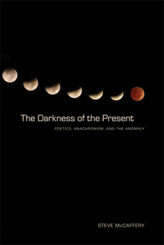 Paperback The Darkness of the Present: Poetics, Anachronism, and the Anomaly Book