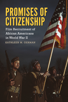 Promises of Citizenship: Film Recruitment of African Americans in World War II - Book  of the Race, Rhetoric, and Media Series