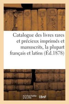 Paperback Catalogue Des Livres Rares Et Précieux Imprimés Et Manuscrits, La Plupart Français Et Latins [French] Book