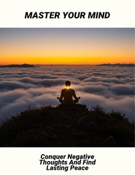 Paperback Master Your Mind: Conquer Negative Thoughts And Find Lasting Peace Book
