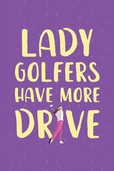 Paperback Lady Golfers Have More Drive: Womens Golf Score Log Book - Tracker Notebook - Matte Cover 6x9 100 Pages Book