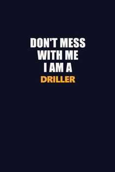 Don't Mess With Me I Am A Driller: Career journal, notebook and writing journal for encouraging men, women and kids. A framework for building your career.