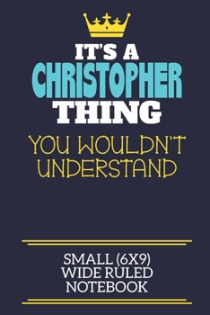 It's A Christopher Thing You Wouldn't Understand Small (6x9) Wide Ruled Notebook: A cute book to write in for any book lovers, doodle writers and budding authors!