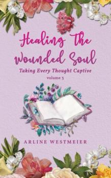 Paperback Healing the Wounded Soul: Taking Every Thought Captive Volume 3 Book