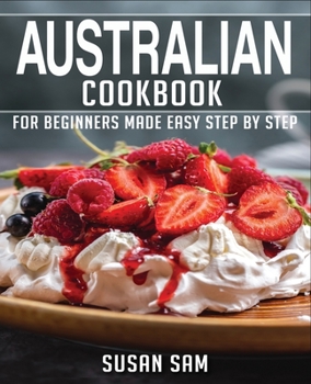 AUSTRALIAN COOKBOOK: BOOK1, FOR BEGINNERS MADE EASY STEP BY STEP