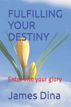 Paperback Fulfilling Your Destiny: Enter into your glory Book