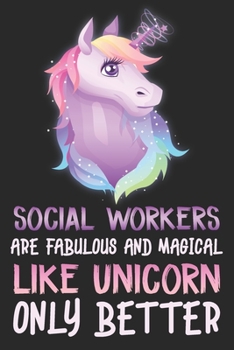 Social worker's are  fabulous and magical like unicorn only better: funny unicorn social worker journal notebook & dairy - 6 x 9 Inches - 100 Pages