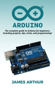 Hardcover Arduino: The complete guide to Arduino for beginners, including projects, tips, tricks, and programming! Book