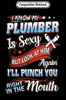 Composition Notebook: I Know My Plumber Is Sexy But  Journal/Notebook Blank Lined Ruled 6x9 100 Pages