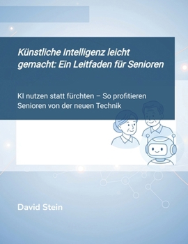 Paperback Künstliche Intelligenz leicht gemacht: Ein Leitfaden für Senior: innen: KI nutzen statt fürchten - So profitieren Senioren von der neuen Technik [German] Book