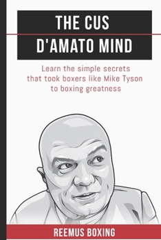 Paperback The Cus D'Amato Mind: Learn The Simple Secrets That Took Boxers Like Mike Tyson To Greatness Book