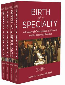 Birth of a Specialty: A History of Orthopaedics at Harvard and Its Teaching Hospitals