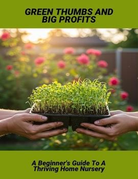 Paperback Green Thumbs And Big Profits: A Beginner'S Guide To A Thriving Home Nursery Book